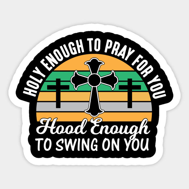 Holy Enough To Pray For You Hood Enough To Swing On You Sticker by creativeshirtdesigner